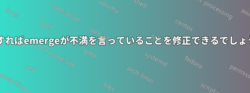 どうすればemergeが不満を言っていることを修正できるでしょうか?