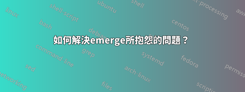 如何解決emerge所抱怨的問題？