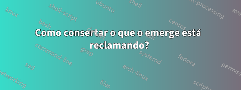 Como consertar o que o emerge está reclamando?