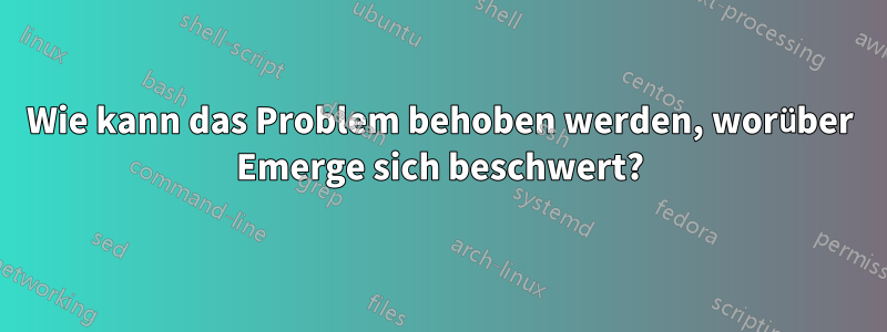 Wie kann das Problem behoben werden, worüber Emerge sich beschwert?