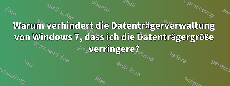 Warum verhindert die Datenträgerverwaltung von Windows 7, dass ich die Datenträgergröße verringere?