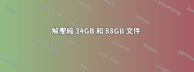 解壓縮 34GB 和 88GB 文件