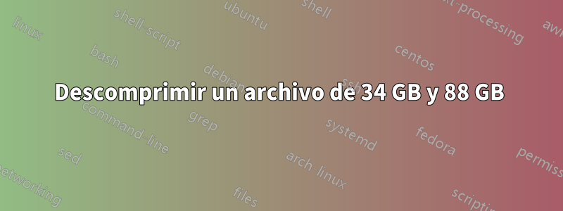 Descomprimir un archivo de 34 GB y 88 GB