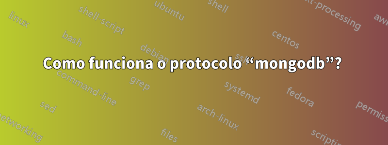 Como funciona o protocolo “mongodb”?