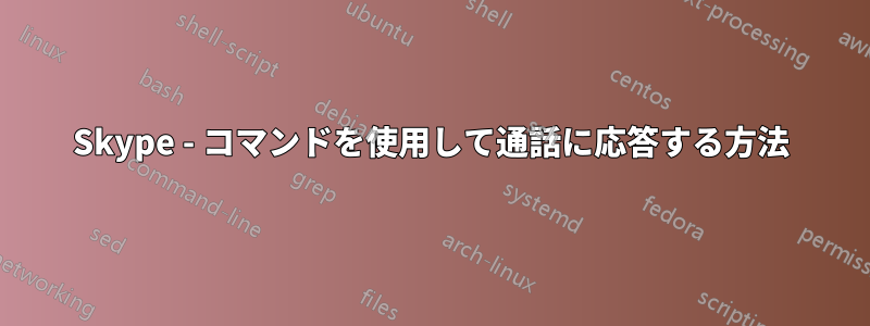 Skype - コマンドを使用して通話に応答する方法