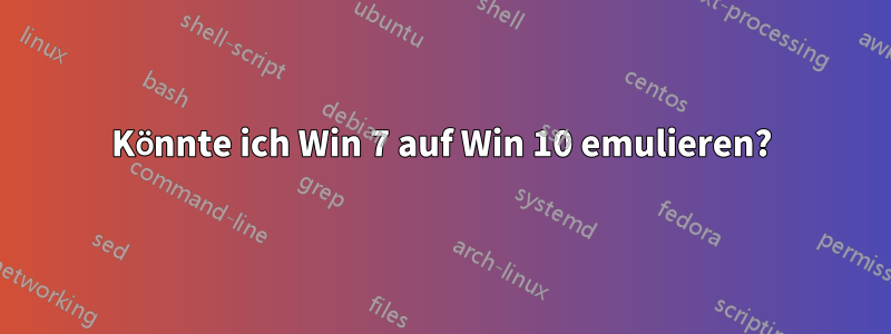 Könnte ich Win 7 auf Win 10 emulieren?