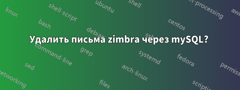 Удалить письма zimbra через mySQL?