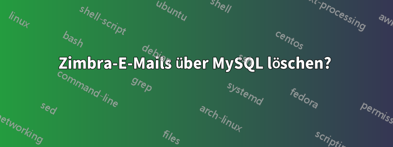 Zimbra-E-Mails über MySQL löschen?