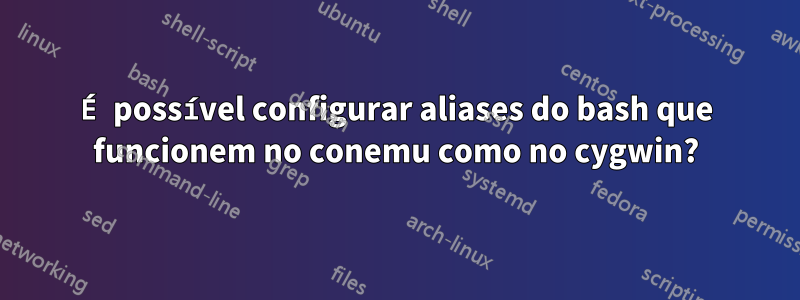 É possível configurar aliases do bash que funcionem no conemu como no cygwin?