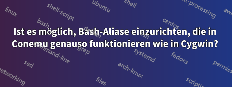 Ist es möglich, Bash-Aliase einzurichten, die in Conemu genauso funktionieren wie in Cygwin?