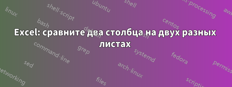 Excel: сравните два столбца на двух разных листах