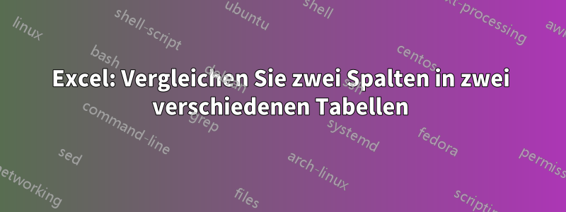 Excel: Vergleichen Sie zwei Spalten in zwei verschiedenen Tabellen