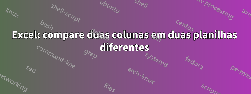 Excel: compare duas colunas em duas planilhas diferentes