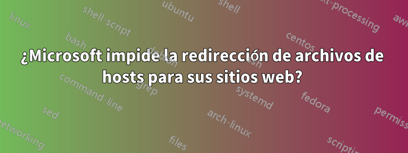 ¿Microsoft impide la redirección de archivos de hosts para sus sitios web?