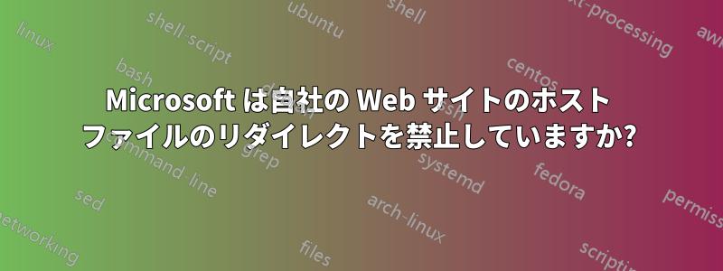 Microsoft は自社の Web サイトのホスト ファイルのリダイレクトを禁止していますか?