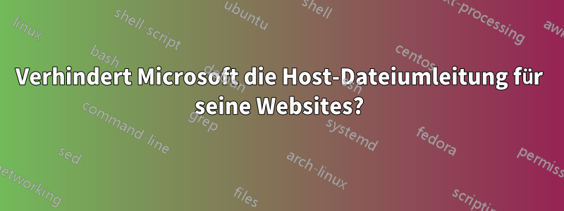 Verhindert Microsoft die Host-Dateiumleitung für seine Websites?