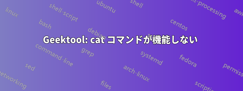 Geektool: cat コマンドが機能しない