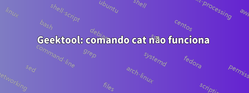 Geektool: comando cat não funciona