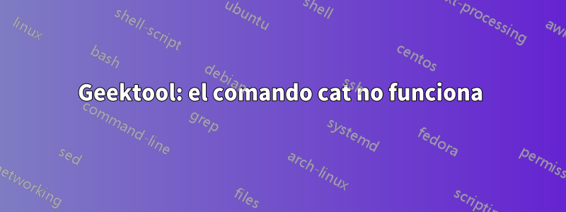 Geektool: el comando cat no funciona