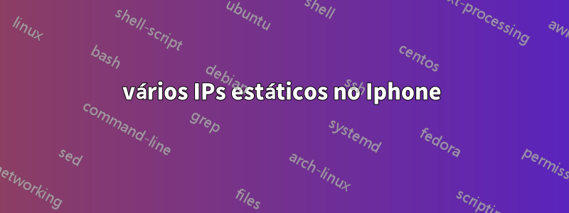 vários IPs estáticos no Iphone