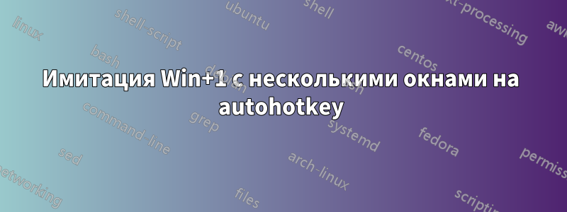 Имитация Win+1 с несколькими окнами на autohotkey