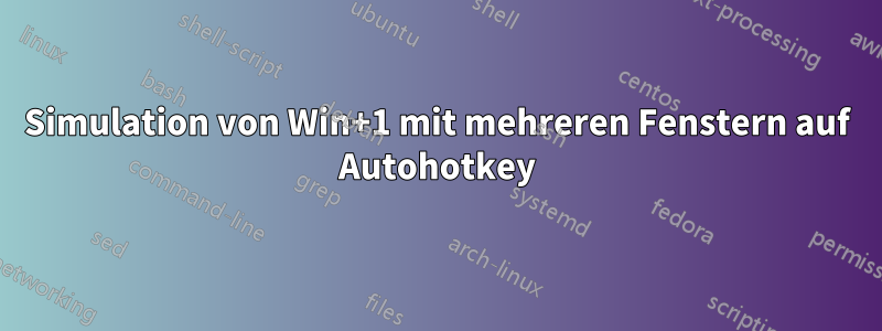 Simulation von Win+1 mit mehreren Fenstern auf Autohotkey