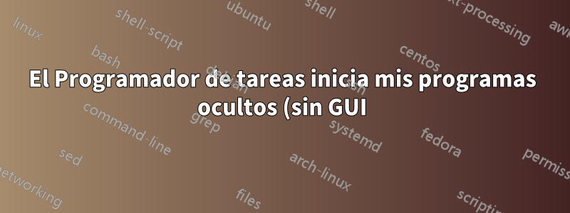 El Programador de tareas inicia mis programas ocultos (sin GUI)