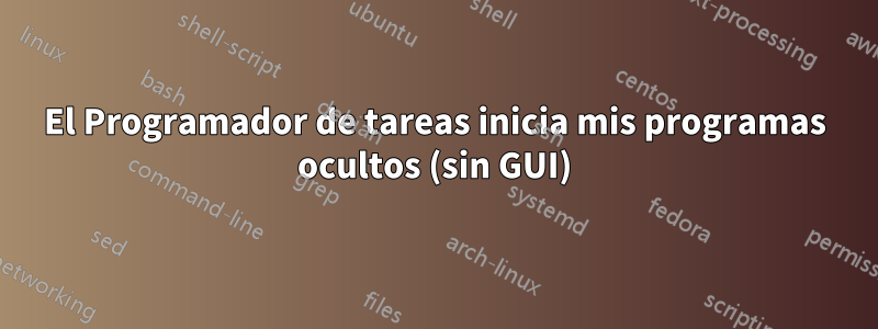 El Programador de tareas inicia mis programas ocultos (sin GUI)