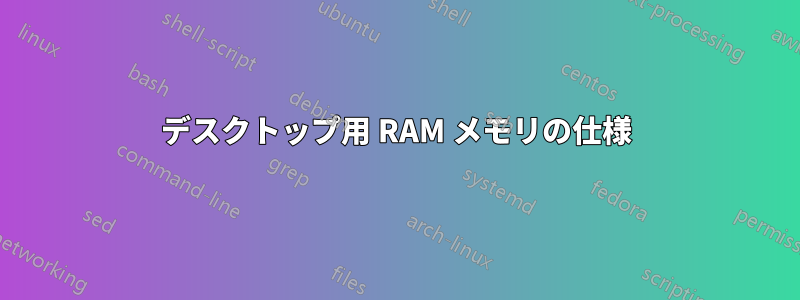 デスクトップ用 RAM メモリの仕様