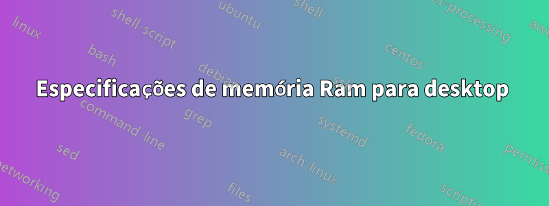 Especificações de memória Ram para desktop