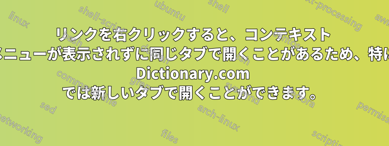 リンクを右クリックすると、コンテキスト メニューが表示されずに同じタブで開くことがあるため、特に Dictionary.com では新しいタブで開くことができます。