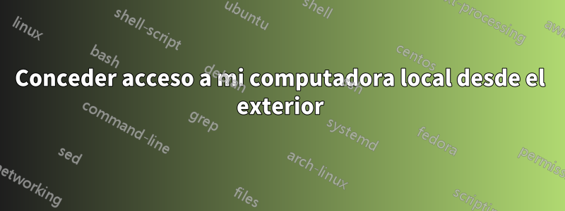 Conceder acceso a mi computadora local desde el exterior