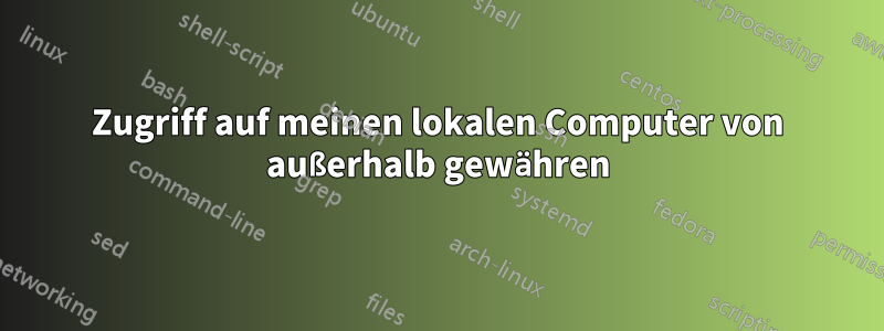 Zugriff auf meinen lokalen Computer von außerhalb gewähren