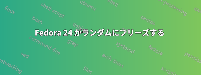 Fedora 24 がランダムにフリーズする