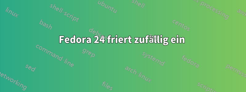 Fedora 24 friert zufällig ein