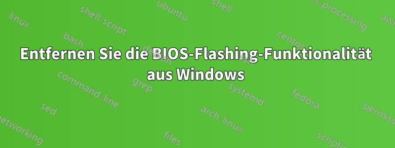 Entfernen Sie die BIOS-Flashing-Funktionalität aus Windows