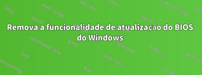 Remova a funcionalidade de atualização do BIOS do Windows