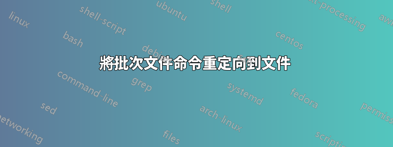 將批次文件命令重定向到文件