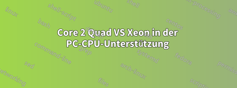 Core 2 Quad VS Xeon in der PC-CPU-Unterstützung