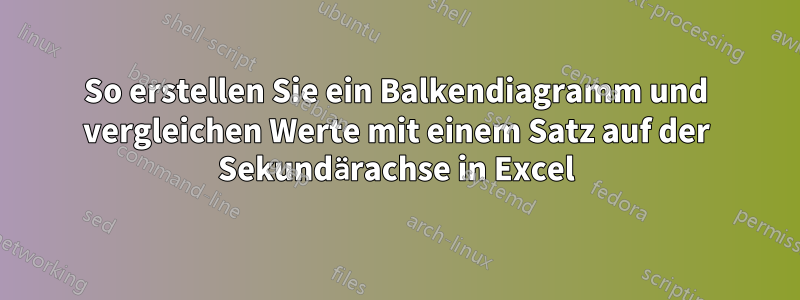 So erstellen Sie ein Balkendiagramm und vergleichen Werte mit einem Satz auf der Sekundärachse in Excel