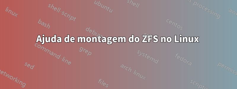 Ajuda de montagem do ZFS no Linux