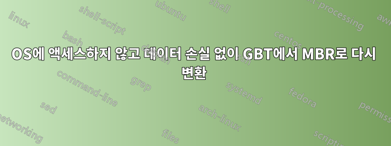 OS에 액세스하지 않고 데이터 손실 없이 GBT에서 MBR로 다시 변환