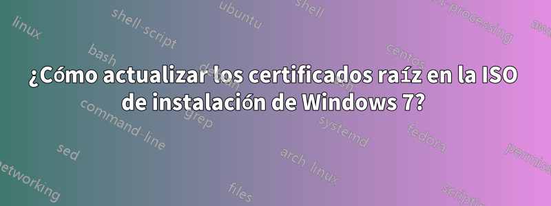 ¿Cómo actualizar los certificados raíz en la ISO de instalación de Windows 7?