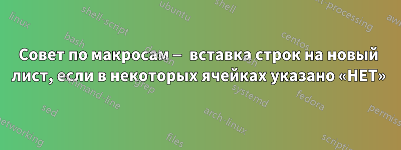 Совет по макросам — вставка строк на новый лист, если в некоторых ячейках указано «НЕТ»