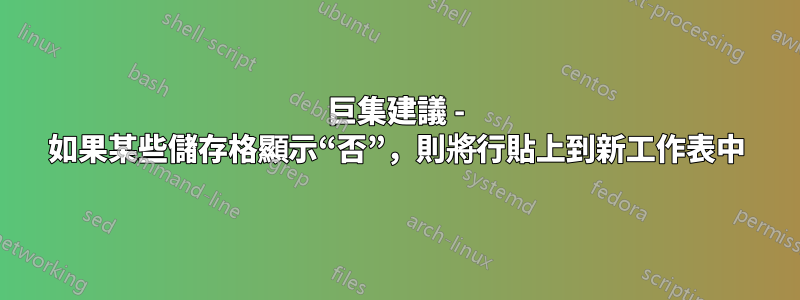 巨集建議 - 如果某些儲存格顯示“否”，則將行貼上到新工作表中