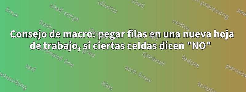 Consejo de macro: pegar filas en una nueva hoja de trabajo, si ciertas celdas dicen "NO"