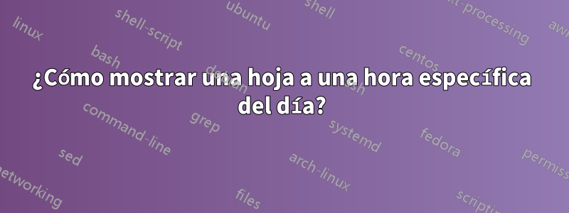 ¿Cómo mostrar una hoja a una hora específica del día?