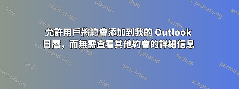 允許用戶將約會添加到我的 Outlook 日曆，而無需查看其他約會的詳細信息