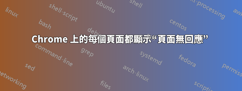 Chrome 上的每個頁面都顯示“頁面無回應”