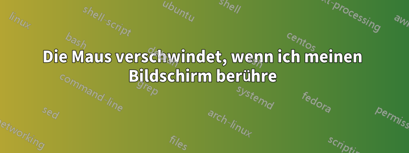 Die Maus verschwindet, wenn ich meinen Bildschirm berühre